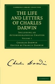 The Life and Letters of Charles Darwin: Volume 1: Including an Autobiographical Chapter (Cambridge Library Collection - Life Sciences)