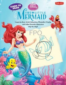 Learn to Draw Disney's The Little Mermaid: Learn to Draw Ariel, Sebastian, Flounder, Ursula, and Other Favorite Characters Step by Step! (Licensed Learn to Draw)