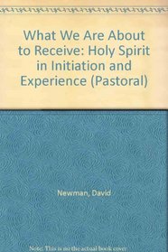What We Are About to Receive: Holy Spirit in Initiation and Experience (Pastoral)