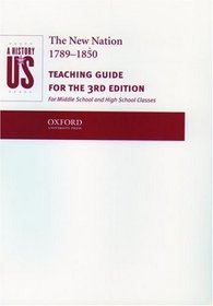 The New Nation 1789-1850: Teaching Guide for the 3rd Edition for Middle School and High School Classes (History of Us, 4)