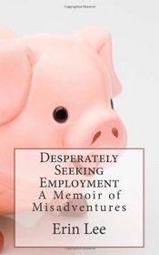 Desperately Seeking Employment: A Memoir of Misadventures