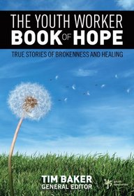 The Youth Worker Book of Hope: True Stories of Brokenness and Healing