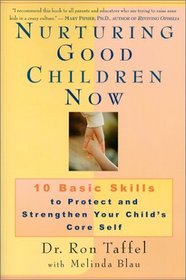 Nurturing Good Children Now: 10 Basic Skills to Protect and Strengthen Your Child's Core Self