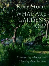 What Are Gardens For?: Experiencing, Making and Thinking About Gardens