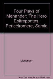 Four Plays of Menander: The Hero Epitrepontes, Periceiromere, Samia