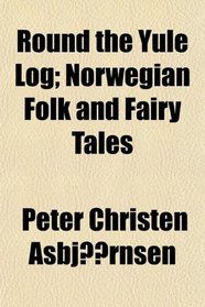 Round the Yule Log; Norwegian Folk and Fairy Tales