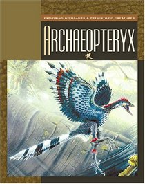 Archaeopteryx (Exploring Dinosaurs & Prehistoric Creatures)