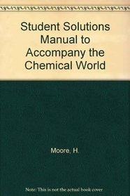Student Solutions Manual to Accompany the Chemical World: Concepts and Applications