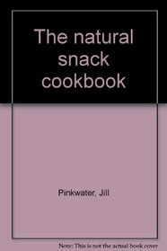 The Natural Snack Cookbook: 151 good things to eat