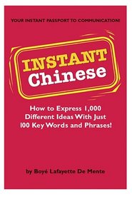 Instant Chinese: How to Express 1,000 Different Ideeas with Just 100 Key Words and Phrases