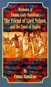 Memoirs of Emma, Lady Hamilton, the Friend of Lord Nelson,  and the Court of Naples