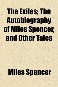 The Exiles; The Autobiography of Miles Spencer, and Other Tales