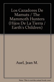 Los Cazadores de mamuts/ The Hunters Of Mammoths (Los Hijos De La Tierra) (Spanish Edition)