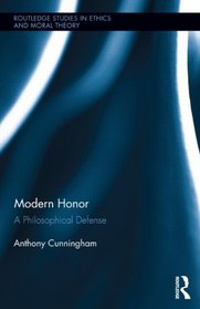Modern Honor: A Philosophical Defense (Routledge Studies in Ethics and Moral Theory)