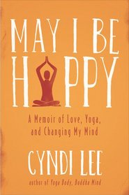 May I Be Happy: A Memoir of Love, Yoga, and Changing My Mind