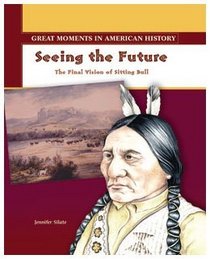 Seeing the Future: The Final Vision of Sitting Bull (Great Moments in American History)