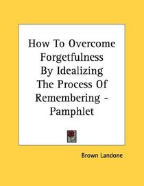 How To Overcome Forgetfulness By Idealizing The Process Of Remembering - Pamphlet