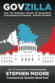 Govzilla: How the Relentless Growth of Government Is Devouring Our Economy?And Our Freedom