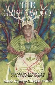 The Greenwood Tarot: Pre-Celtic Shamanism of the Mythic Forest