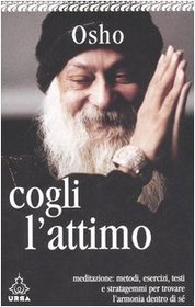 Cogli l'attimo. Meditazioni: metodi, esercizi, testi e stratagemmi per ritrovare l'armonia dentro di s