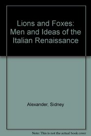 Lions and Foxes: Men and Ideas of the Italian Renaissance