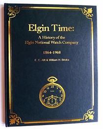 Elgin Time: A History of the Elgin National Watch Company 1864-1968