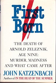 First Born: The Death of Arnold Zeleznik, Age Nine : Murder, Madness, and What Came After