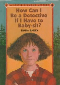 How Can I Be a Detective If I Have to Babysit? (The Stevie Diamond Mysteries , No 2)