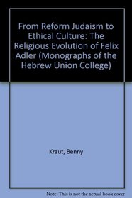 From Reform Judaism to Ethical Culture: The Religious Evolution of Felix Adler (Monographs of the Hebrew Union College, No. 5.)