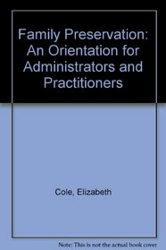 Family Preservation: An Orientation for Administrators and Practitioners