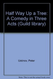 Half Way Up a Tree: A Comedy in Three Acts (Guild library)