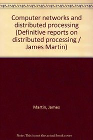 Computer networks and distributed processing (Definitive reports on distributed processing / James Martin)