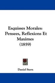 Esquisses Morales: Pensees, Reflexions Et Maximes (1859) (French Edition)