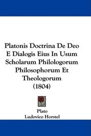 Platonis Doctrina De Deo E Dialogis Eius In Usum Scholarum Philologorum Philosophorum Et Theologorum (1804) (Latin Edition)