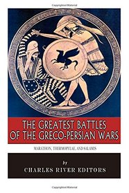 The Greatest Battles of the Greco-Persian Wars: Marathon, Thermopylae, and Salamis