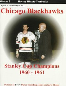 A Year in the History of the Chicago Blackhawks: Stanley Cup Champions 1960-1961 : A Long Time Coming (Hockey History Yearbooks , Vol 5)