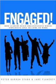 Engaged! How Leaders Build Organizations Where Employees Love to Come to Work