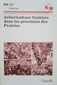 Arboriculture fruitiere dans les provinces des Prairies (Tree fruit production for the Prairie Provinces) (French)