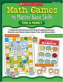 Math Games to Master Basic Skills: Time & Money: 14 Reproducible Games That Help Struggling Learners Practice and Really Master Basic Time and Money Skills ... Concepts (Math Games to Master Basic Skills)