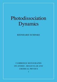Photodissociation Dynamics : Spectroscopy and Fragmentation of Small Polyatomic Molecules (Cambridge Monographs on Atomic, Molecular and Chemical Physics)