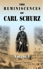 The Reminiscences of Carl Schurz: Volume 1. 1829 - 1852