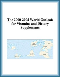 The 2000-2005 World Outlook for Vitamins and Dietary Supplements (Strategic Planning Series)