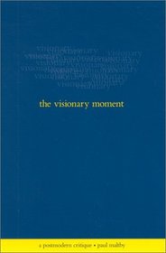 The Visionary Moment: A Postmodern Critique (Suny Series in Postmodern Culture)