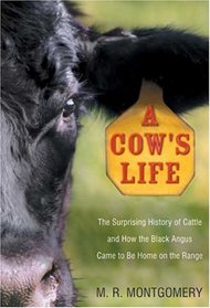 A Cow's Life : The Surprising History of Cattle, and How the Black Angus Came to Be Home on the Range