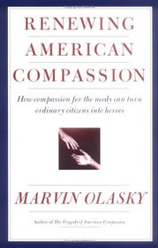 Renewing American Compassion : How Compassion for the Needy Can Turn Ordinary Citizens into Heroes