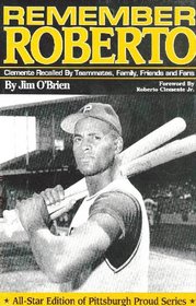 Remember Roberto: Clemente Recalled By Teammates, Family, Friends and Fans (All-Star Edition of Pittsbugh Proud Series)