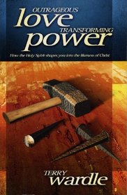 Outrageous Love, Transforming Power: How the Holy Spirit Shapes You into the Likeness of Christ