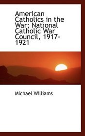 American Catholics in the War; National Catholic War Council, 1917-1921