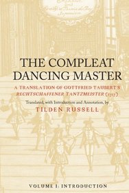 The Compleat Dancing Master: The Compleat Dancing Master: A Translation of Gottfried Taubert's <i>Rechtschaffener Tantzmeister</i> (1717), Vols. 1 & 2