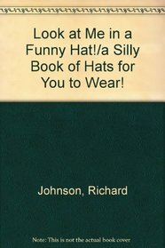 Look at Me in a Funny Hat!: A Silly Book of Hats for You to Wear!